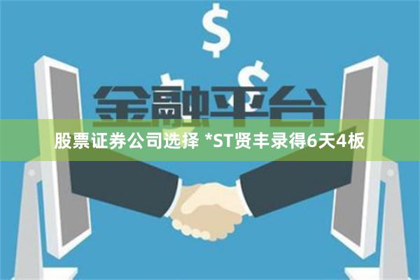 股票证券公司选择 *ST贤丰录得6天4板
