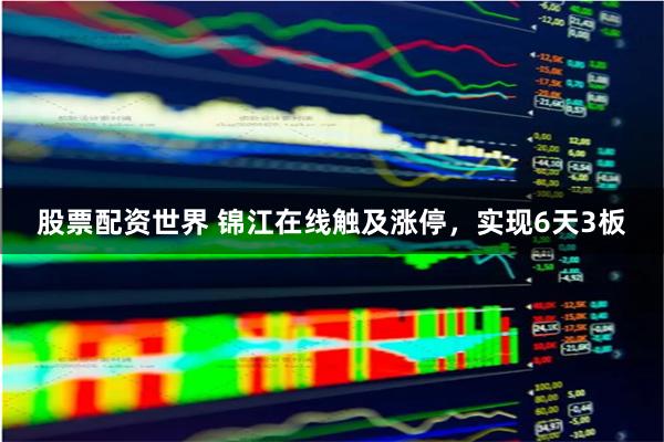 股票配资世界 锦江在线触及涨停，实现6天3板