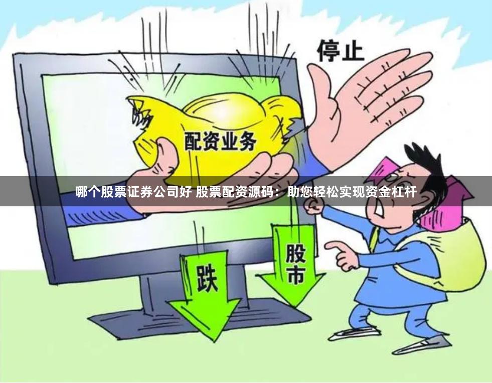 哪个股票证券公司好 股票配资源码：助您轻松实现资金杠杆